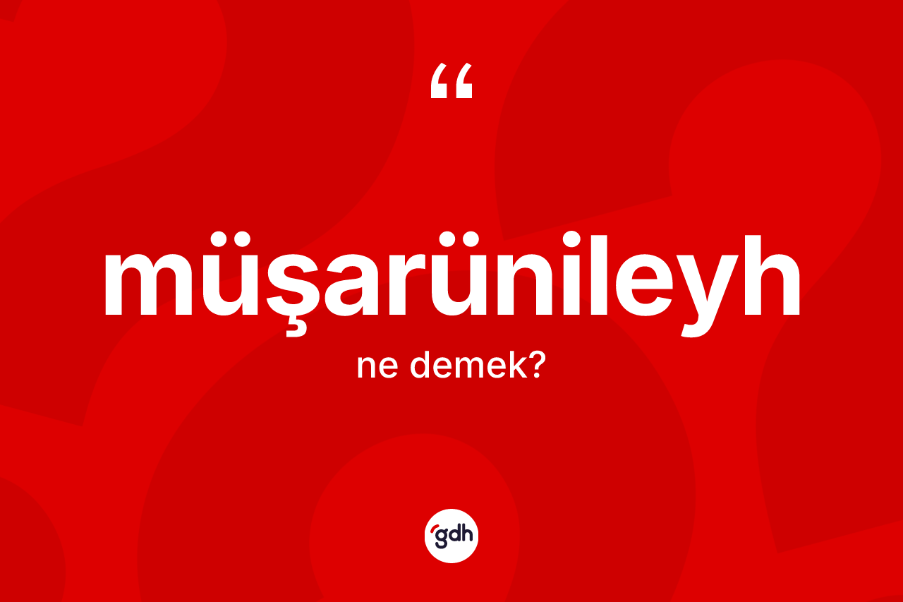 Müşarünileyh kelimesi nedir? Müşarünileyhin sözlükteki anlamı nedir?