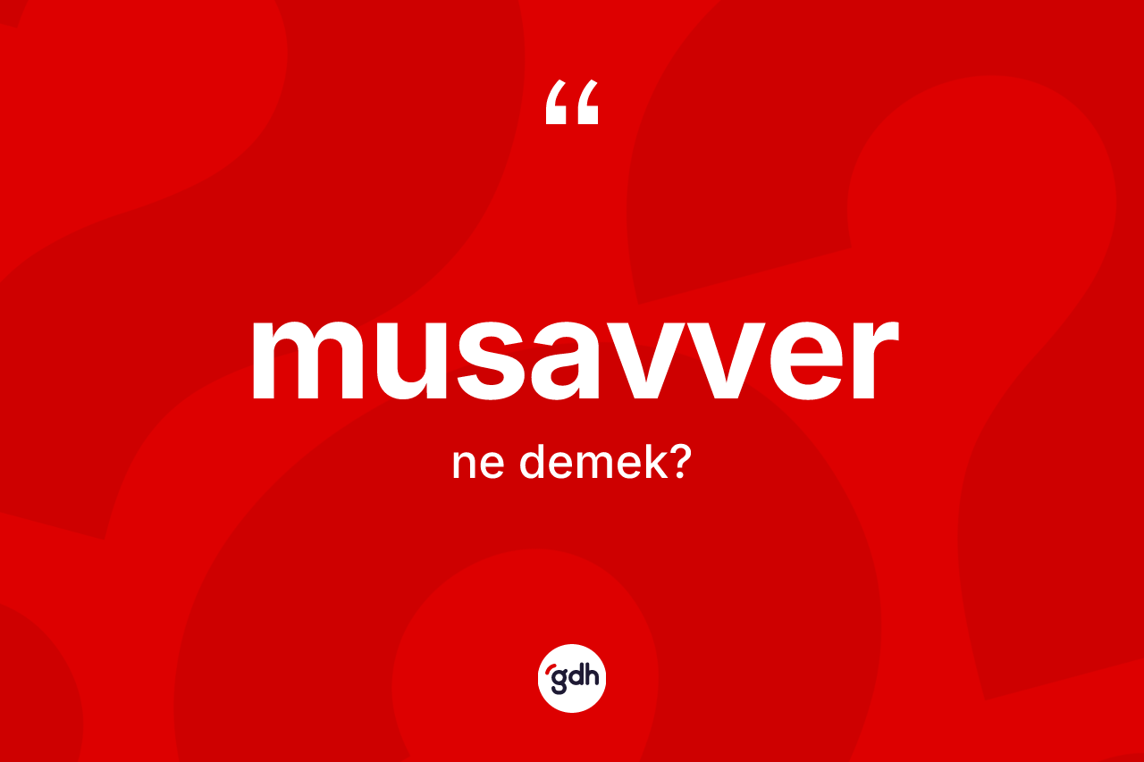 Musavver kelimesi ne demek? Musavverin halk arasındaki kullanımı nasıldır?