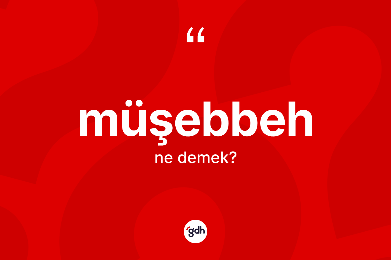 Müşebbeh kelimesi nedir? Müşebbeh kelimesinin kaç farklı anlamı var?