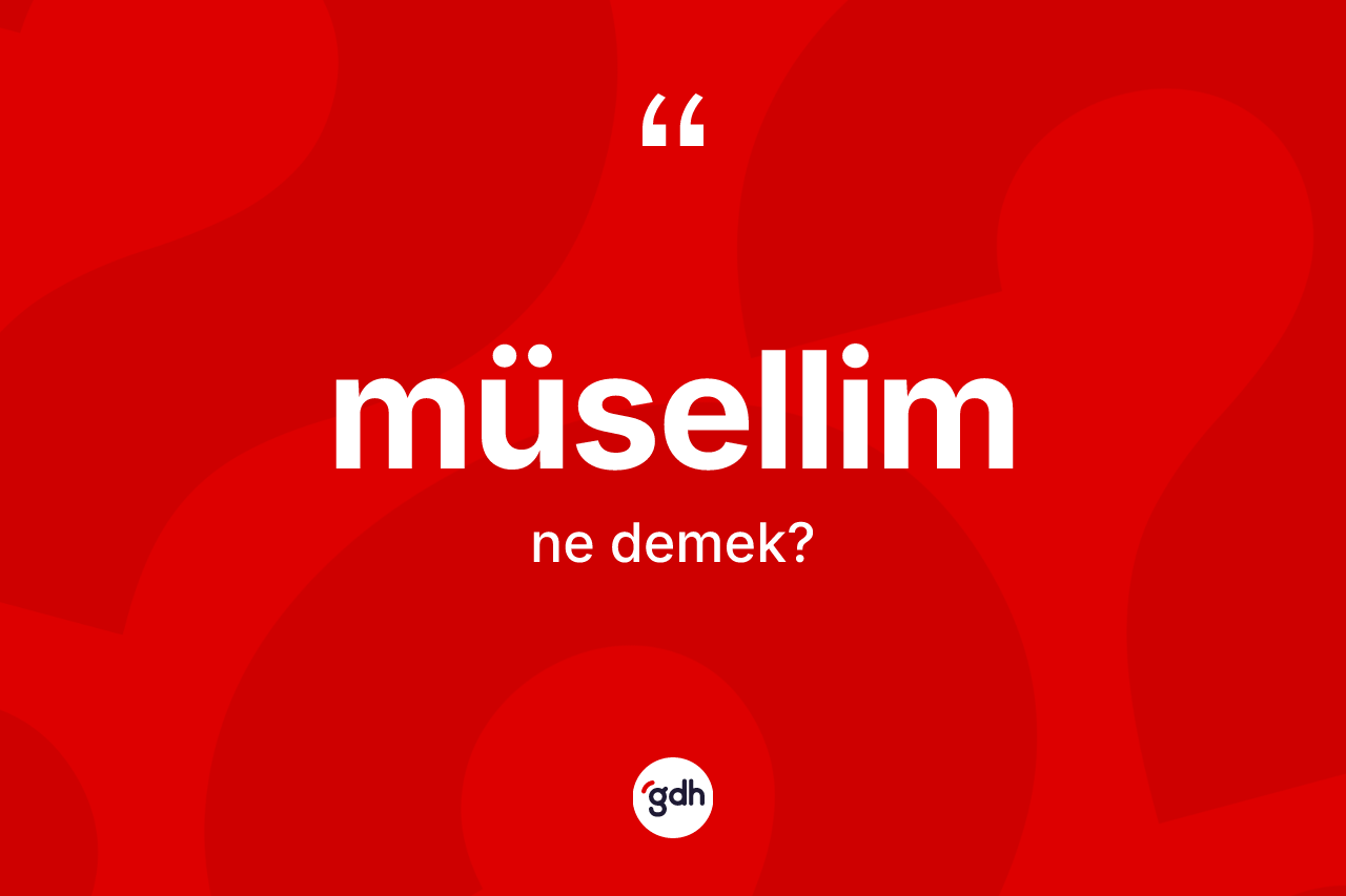Müsellim ne anlama gelir? Müsellimin TDK'ya göre anlamı nedir?