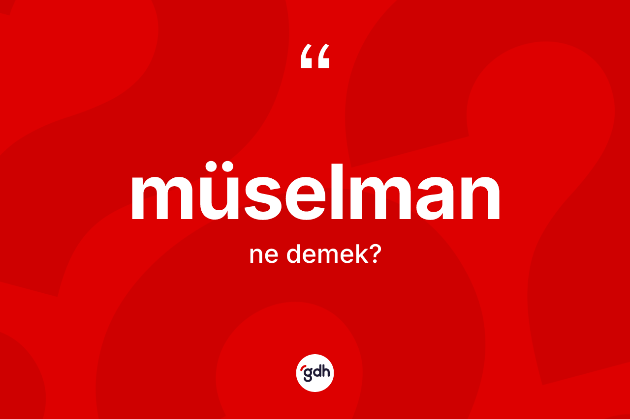 Müselman kelimesinin sözlükteki tanımı nedir? Müselman'ın kısaca tanımı nedir?