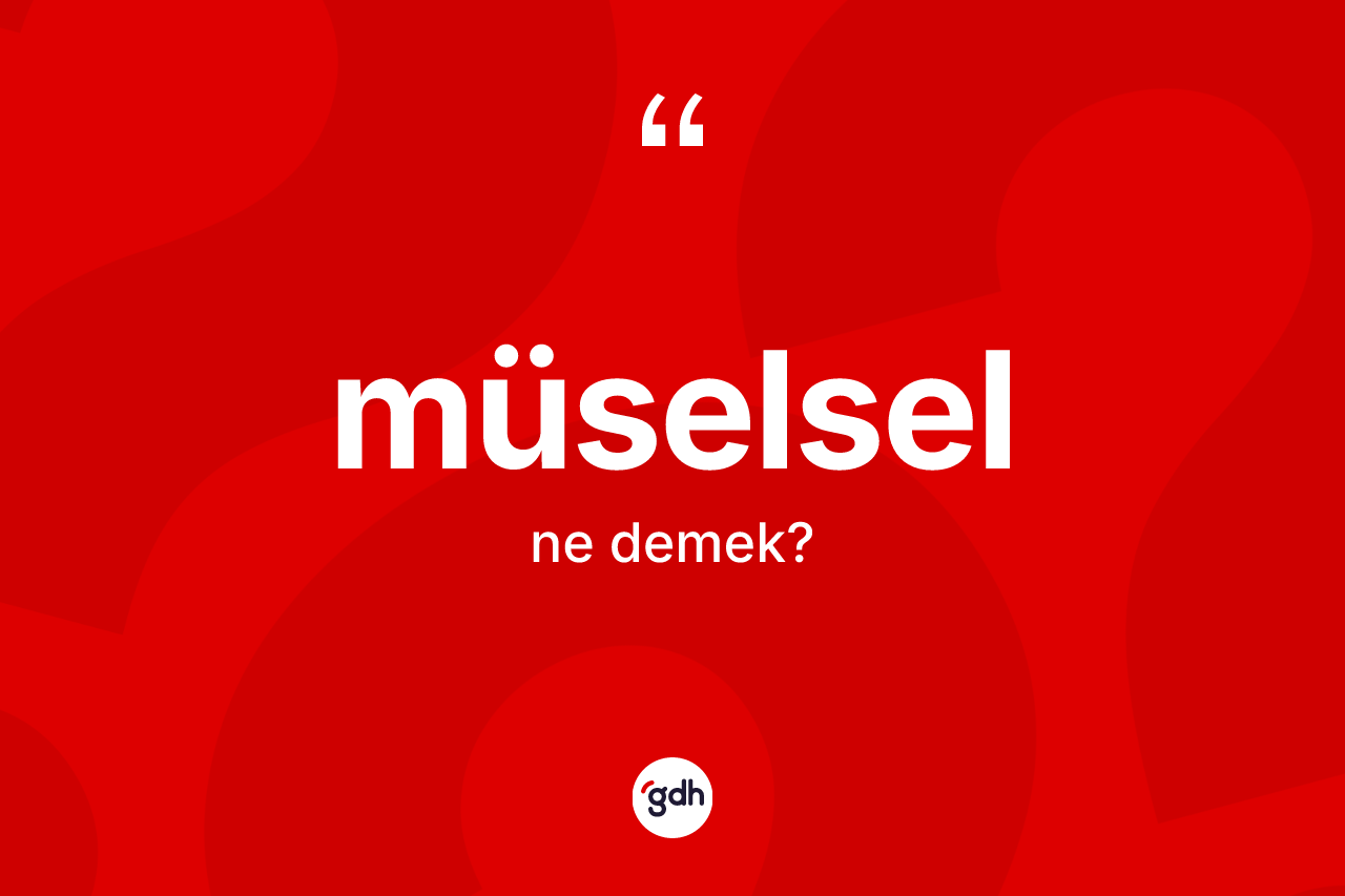 Müselsel kelimesinin anlamı nedir? Müselselin TDK'ya göre anlamı nedir?