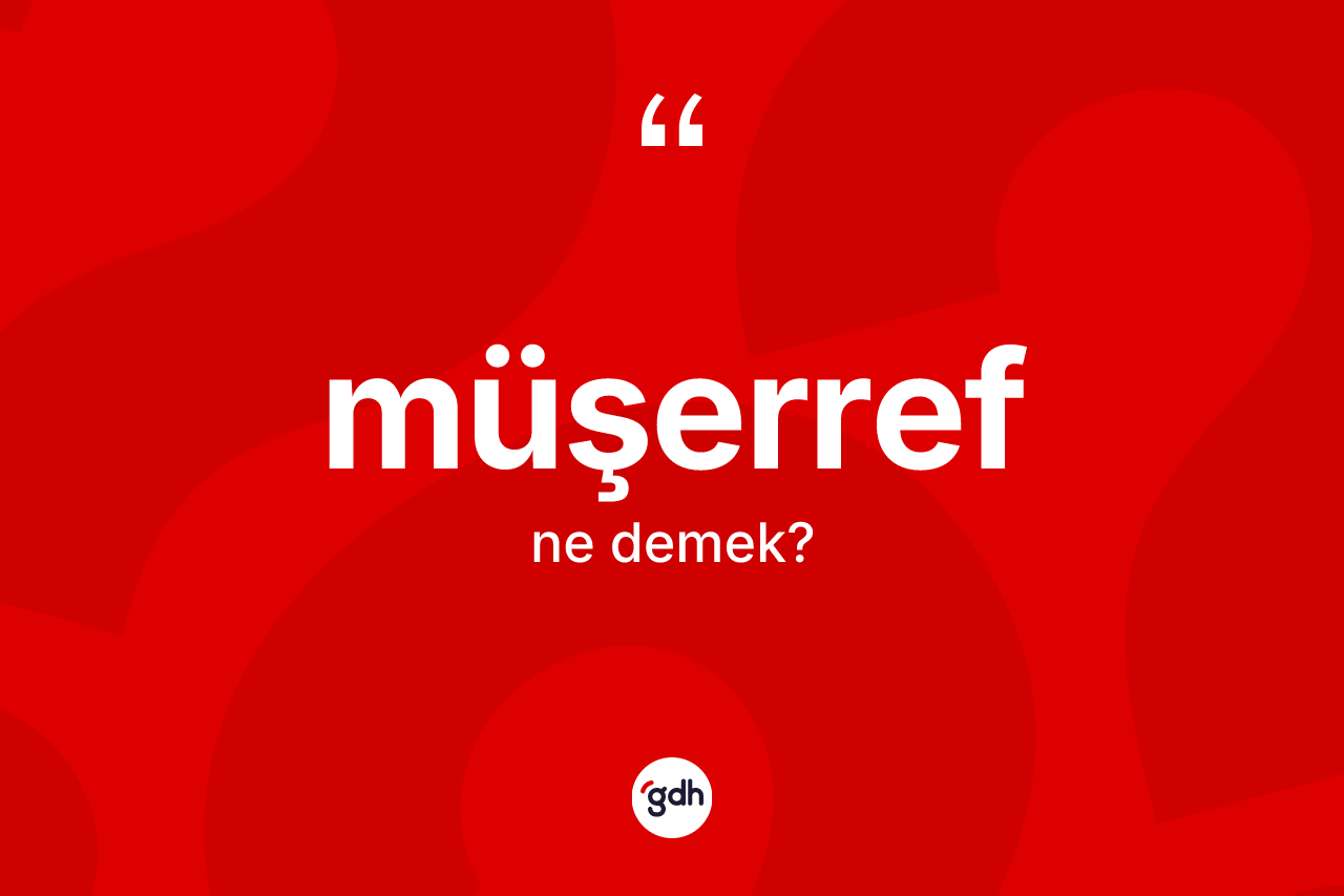 Müşerref kelimesinin tanımı nedir? Müşerrefin TDK'ya göre anlamı nedir?