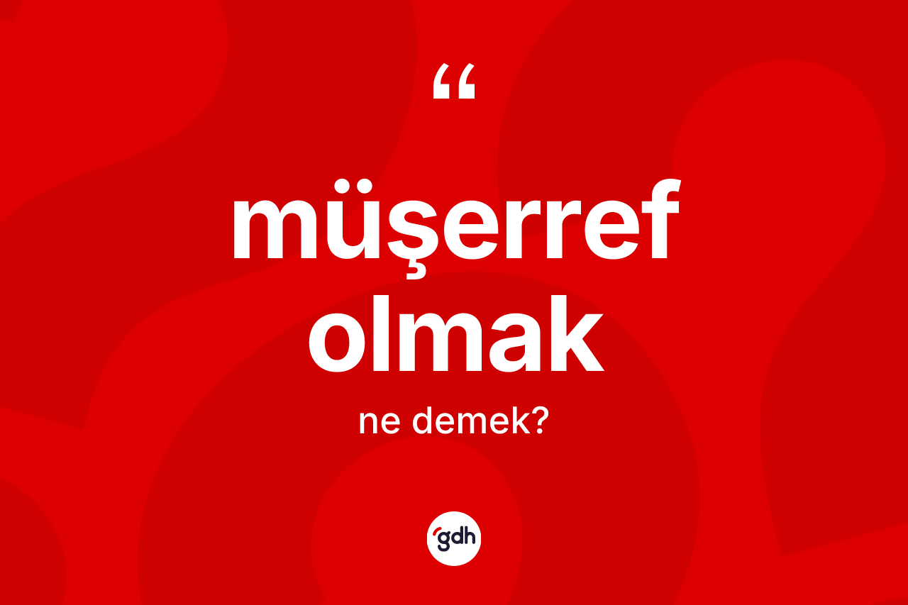 Müşerref olmak ne anlama gelir? Müşerref olmak ifadesi nerede kullanılır?