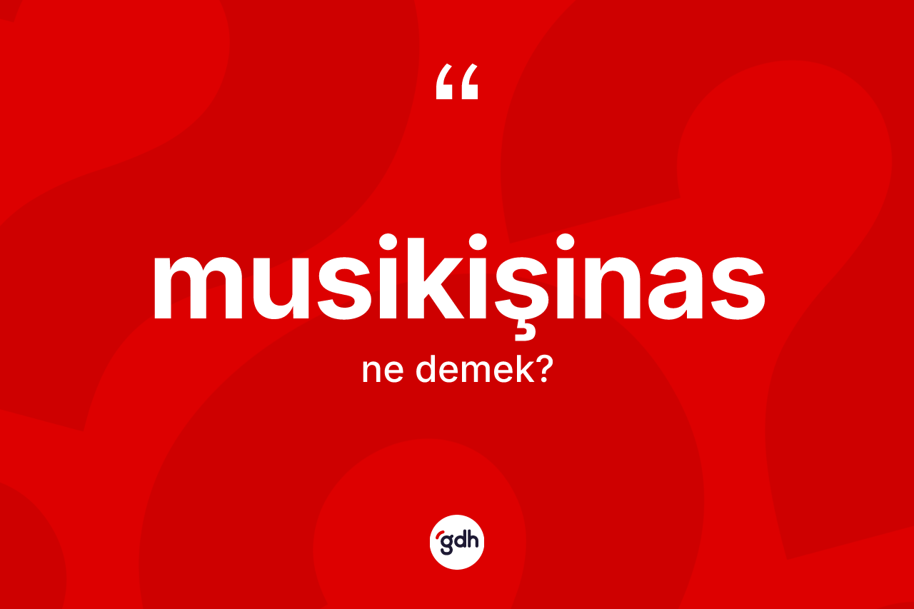 Musikişinas kelimesinin anlamı nedir?
