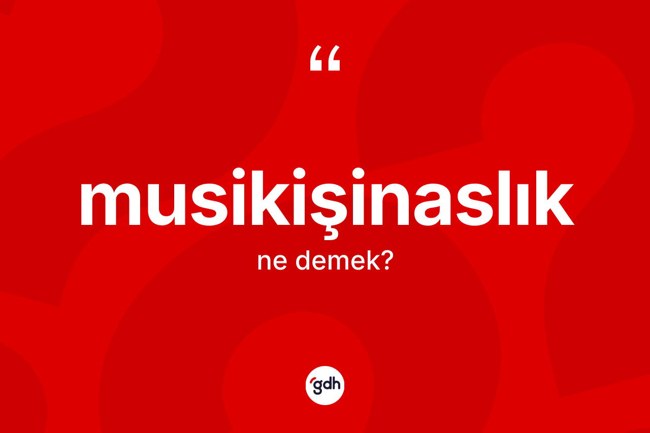 Musikişinaslık kelimesinin sözlükteki tanımı nedir?