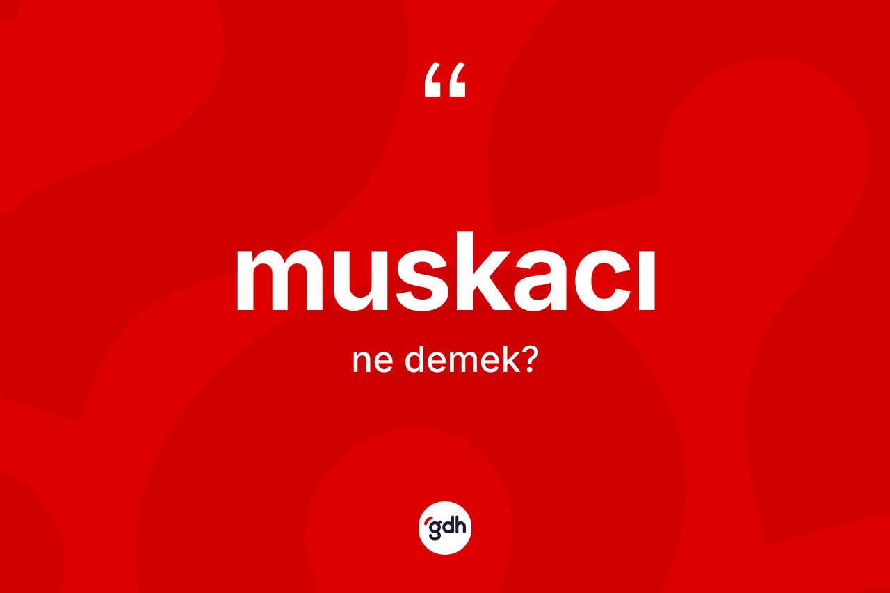 Muskacı kelimesinin anlamı nedir? Muskacının halk arasındaki kullanımı nasıldır?