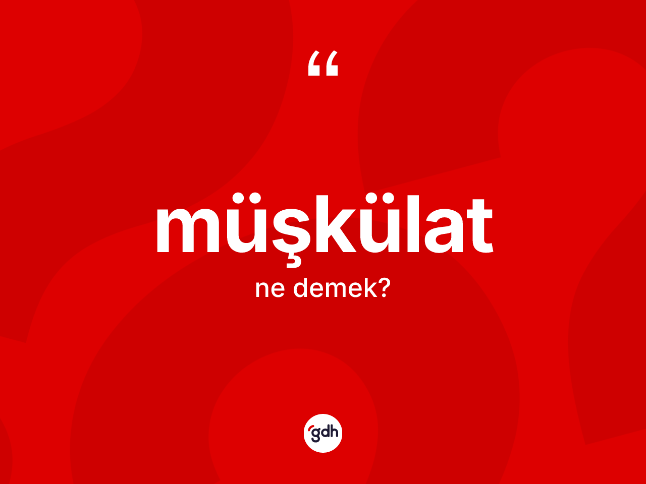 Müşkülat kelimesi ne anlama gelir? Müşkülatın sözlükteki anlamı nedir?