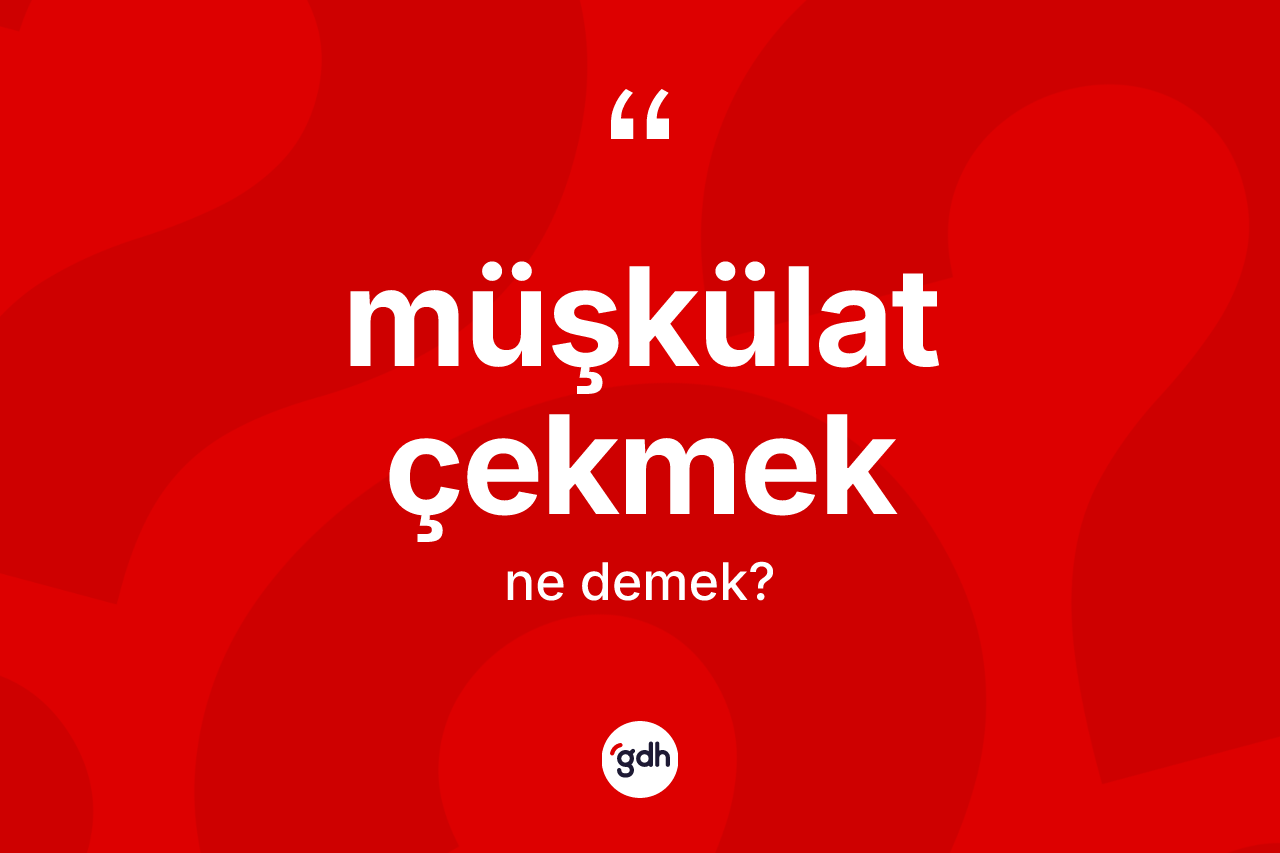 Müşkülat çekmek ifadesinin sözlükteki anlamı nedir? Müşkülat çekmek ifadesi hangi durumlarda kullanılır?