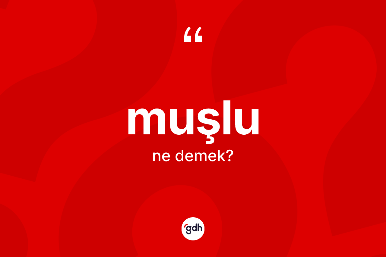 Muşlu kelimesinin tanımı nedir? Muşlu kelimesinin özellikleri nelerdir?