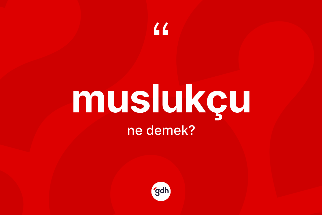 Muslukçu kelimesinin anlamı nedir?