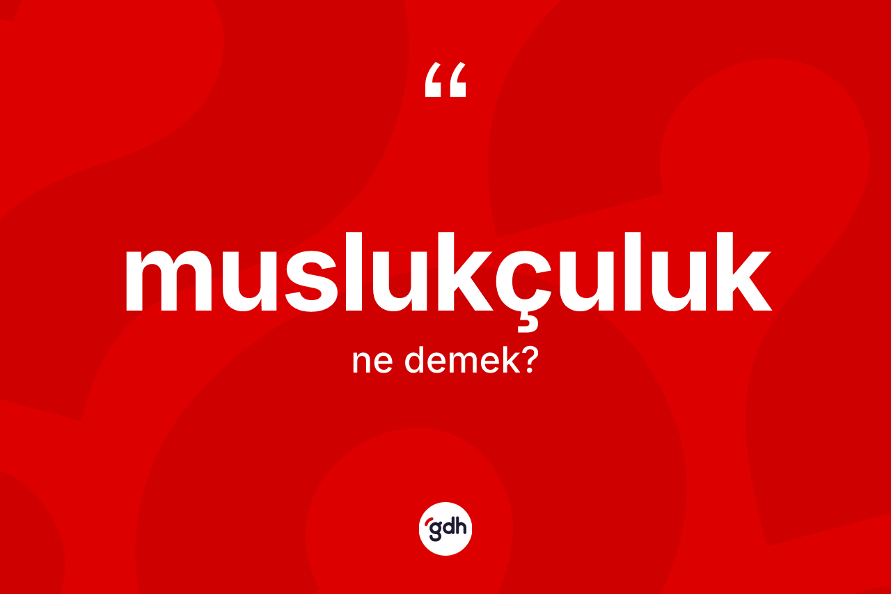 Muslukçuluk kelimesi ne demek?