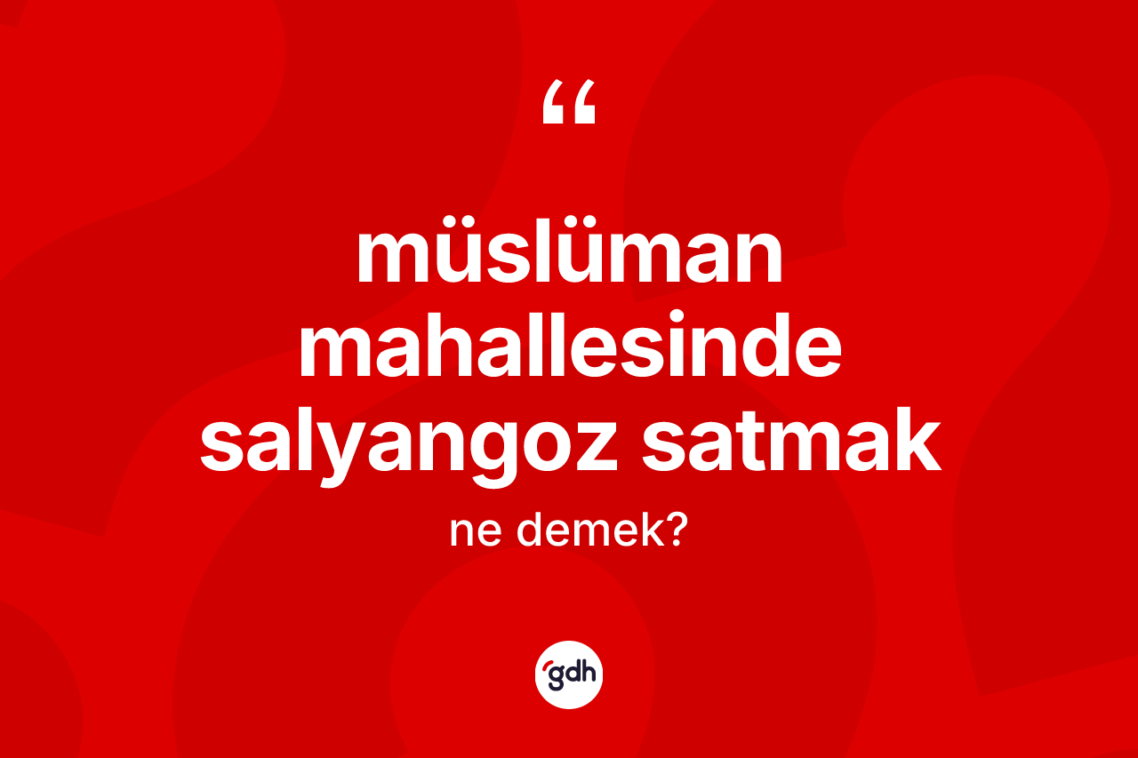 Müslüman mahallesinde salyangoz satmak sözü neyi anlatır?