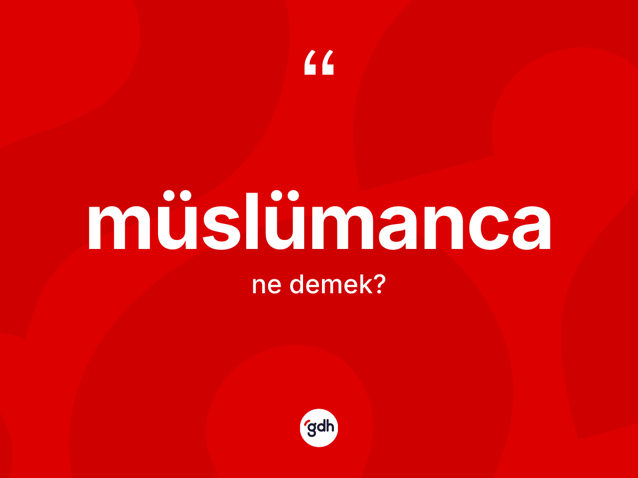 Müslümanca kelimesi nedir? Müslümanca kelimesinin TDK anlamı nedir?