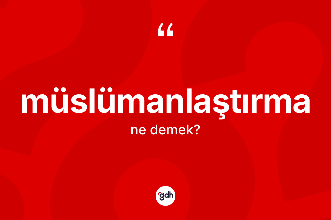 Müslümanlaştırma nedir?