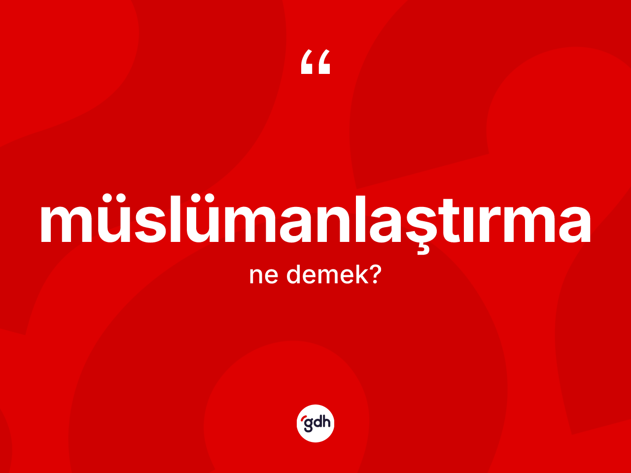 Müslümanlaştırma nedir? Müslümanlaştırmanın sözlükteki anlamı nedir?