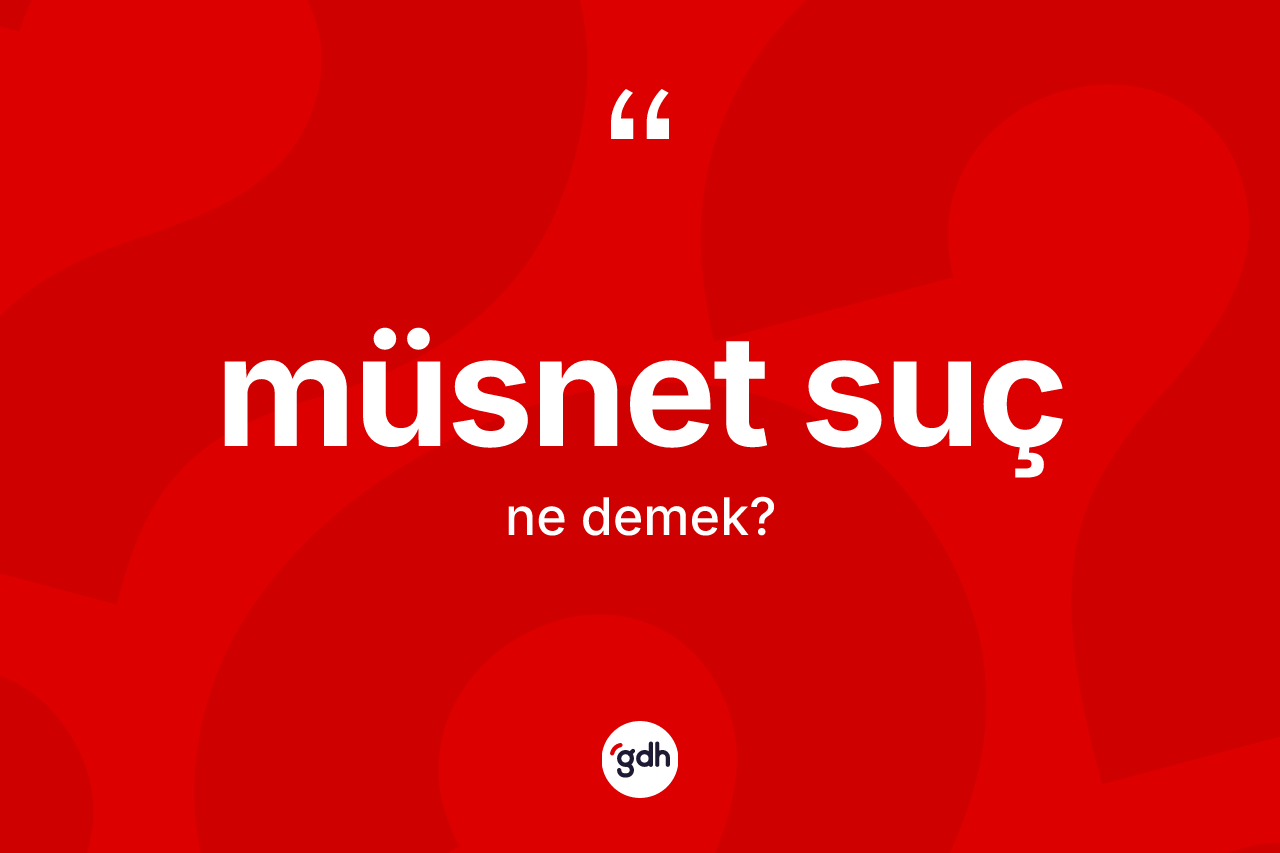 Müsnet suç  kelimesinin sözlükteki tanımı nedir? Müsnet suç  kelimesinin TDK'ya göre açıklaması nedir?
