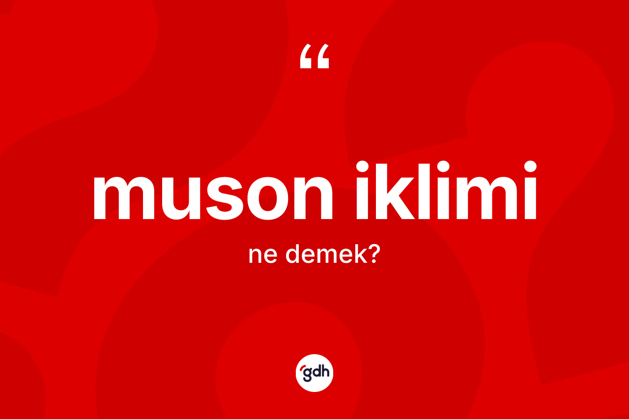 Muson iklimi kelimesi ne anlama gelir? Muson ikliminin halk arasındaki kullanımı nasıldır?