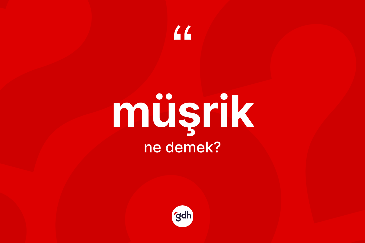 Müşrik kelimesinin anlamı nedir? Müşriğin TDK'ya göre anlamı nedir?