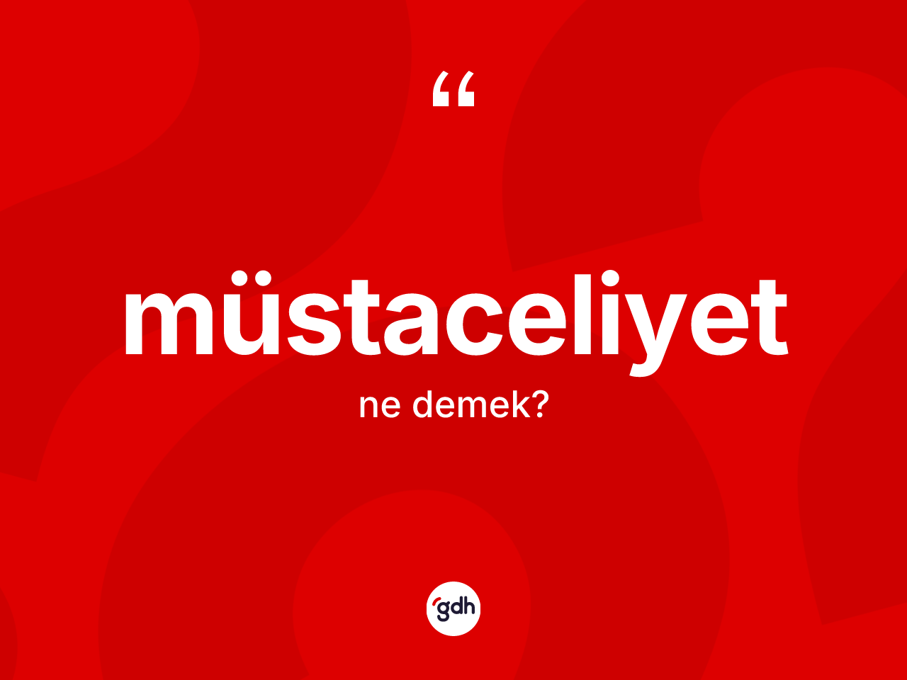 Müstaceliyet kelimesi ne anlama gelir? Müstaceliyetin TDK'ya göre anlamı nedir?