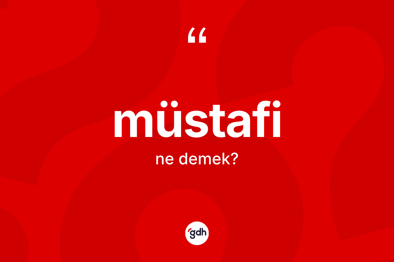 Müstafi kelimesinin tanımı nedir? Müstafinin TDK'ya göre anlamı nedir?