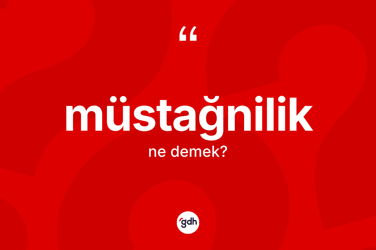 Müstağnilik kelimesi ne demek? Müstağniliğin kısaca tanımı nedir?