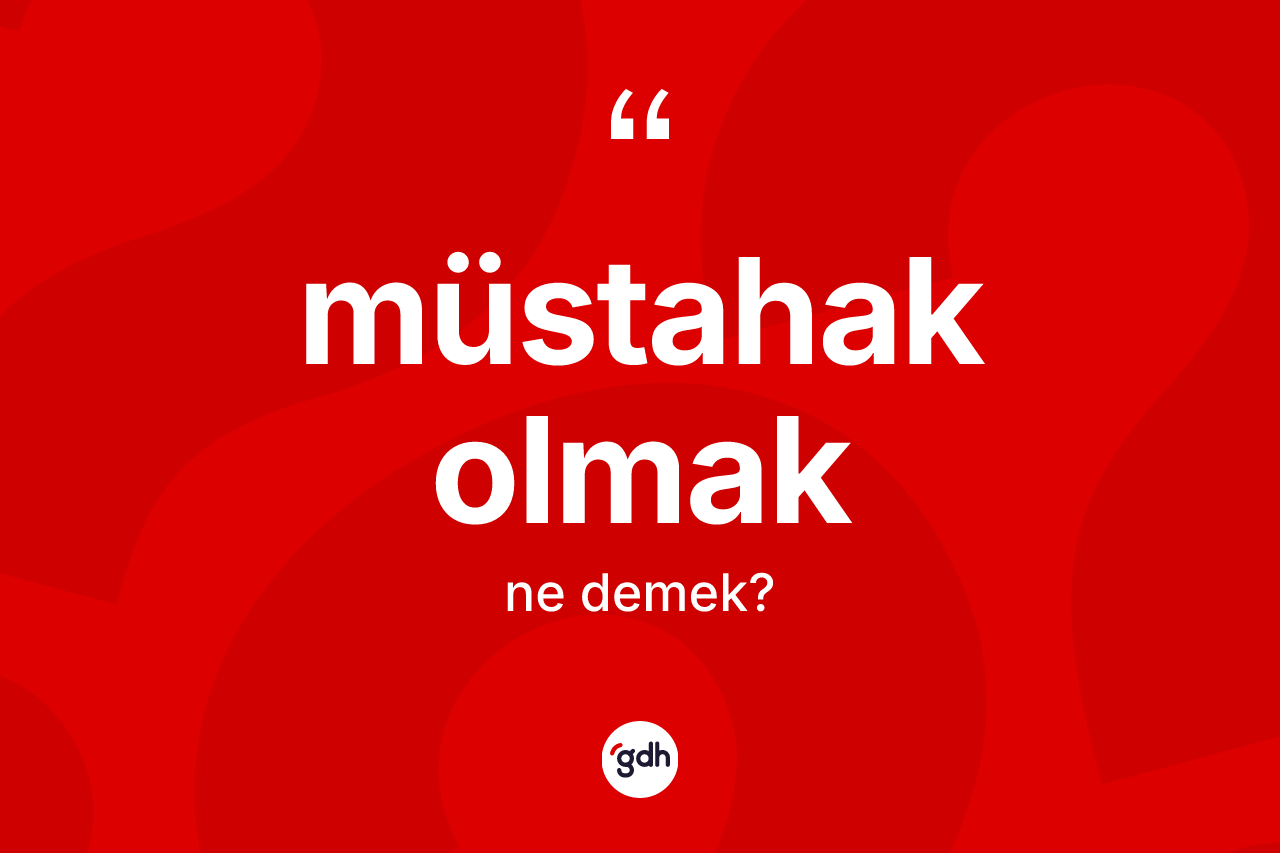 Müstahak olmak ifadesinin tanımı nedir?