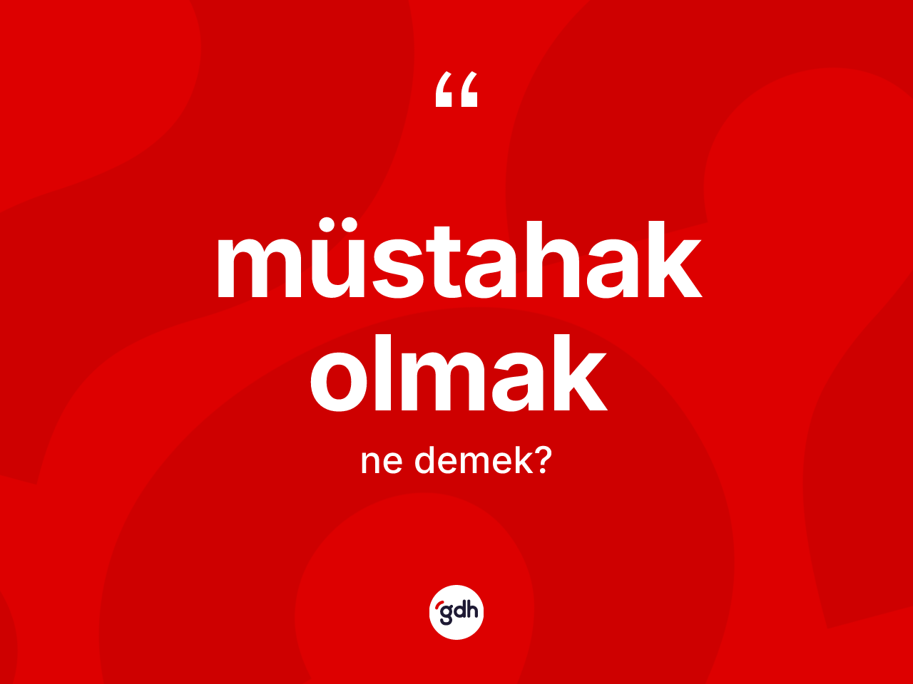 Müstahak olmak ifadesinin tanımı nedir? Müstahak olmak ifadesinin TDK'ya göre açıklaması nedir?