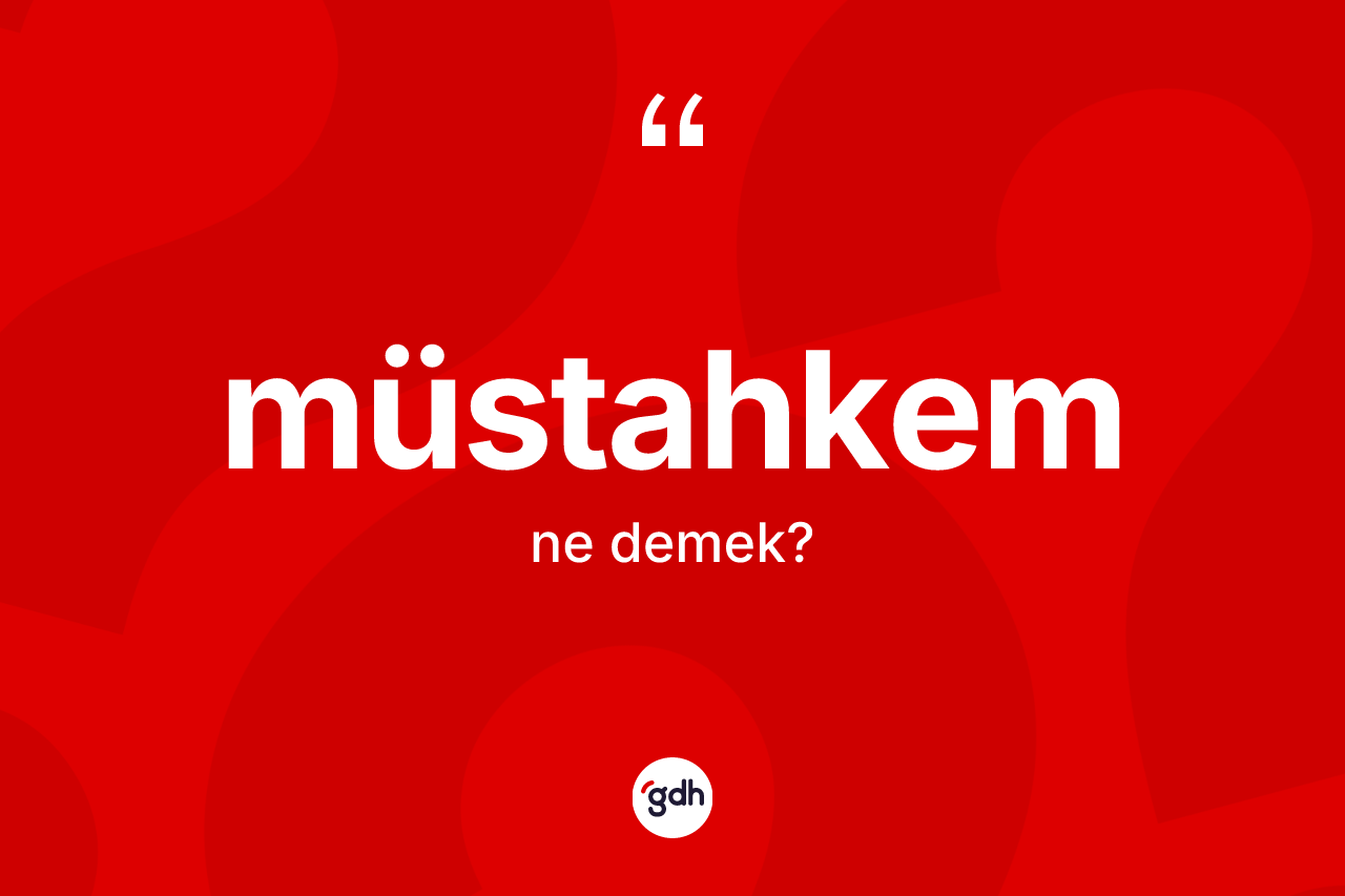 Müstahkem kelimesinin sözlükteki tanımı nedir?
