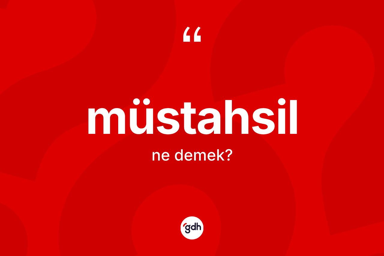 Müstahsil kelimesi nedir? Müstahsil kelimesinin TDK'ya göre açıklaması nedir?