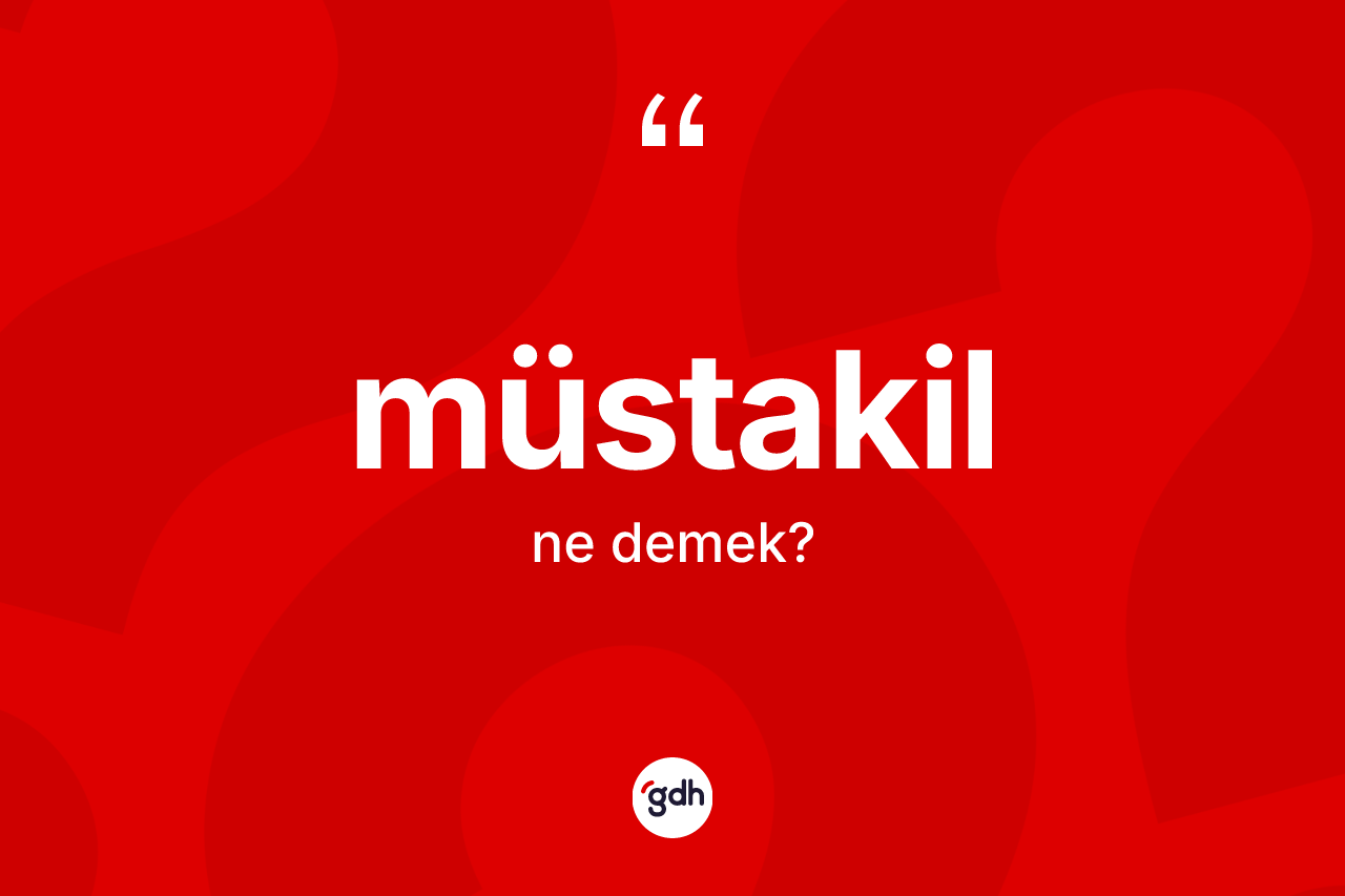 Müstakil kelimesinin sözlükteki tanımı nedir? Müstakilin TDK'ya göre anlamı nedir?