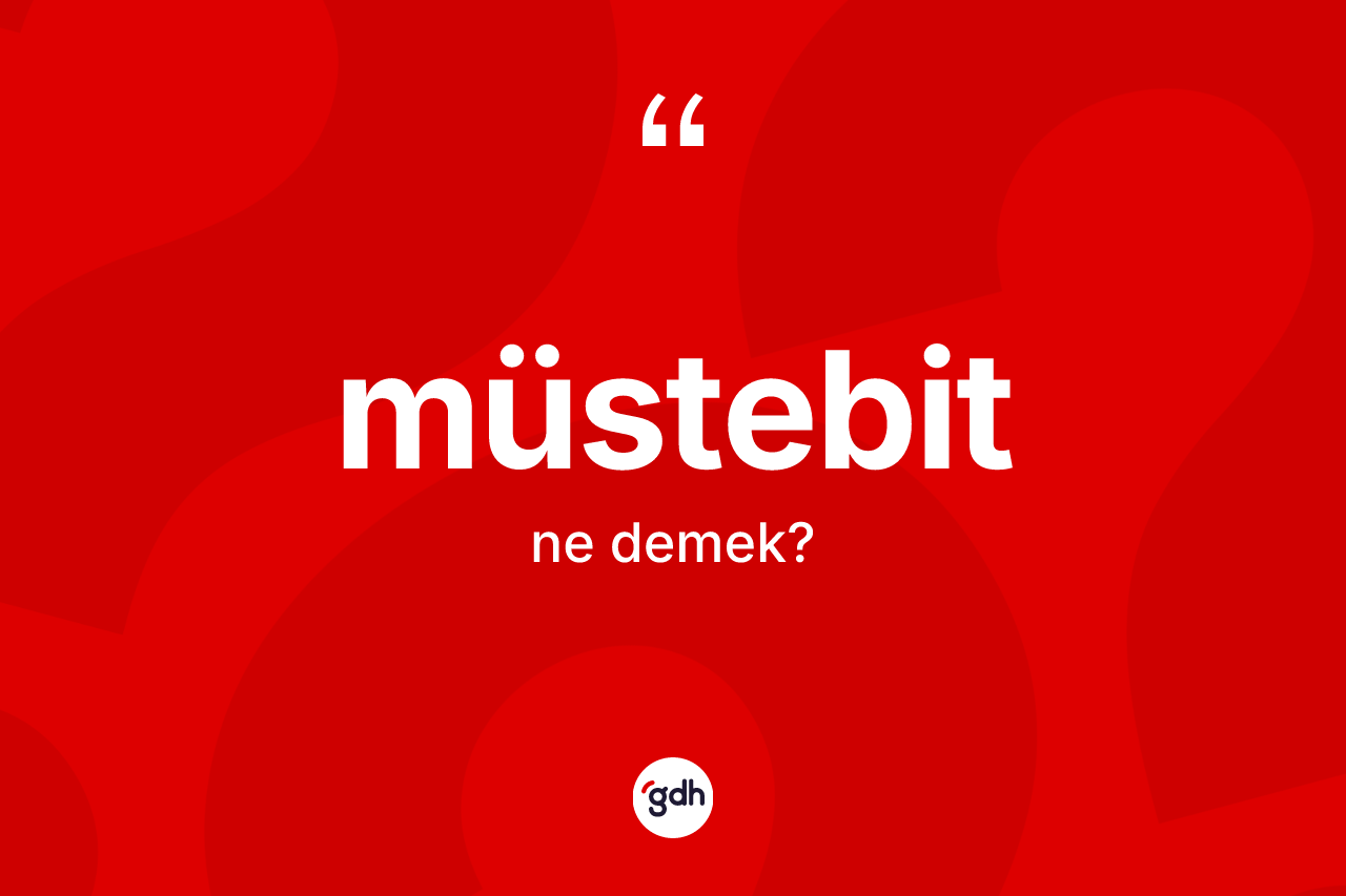 Müstebit kelimesi ne anlama gelir? Müstebitin sözlükteki anlamı nedir?
