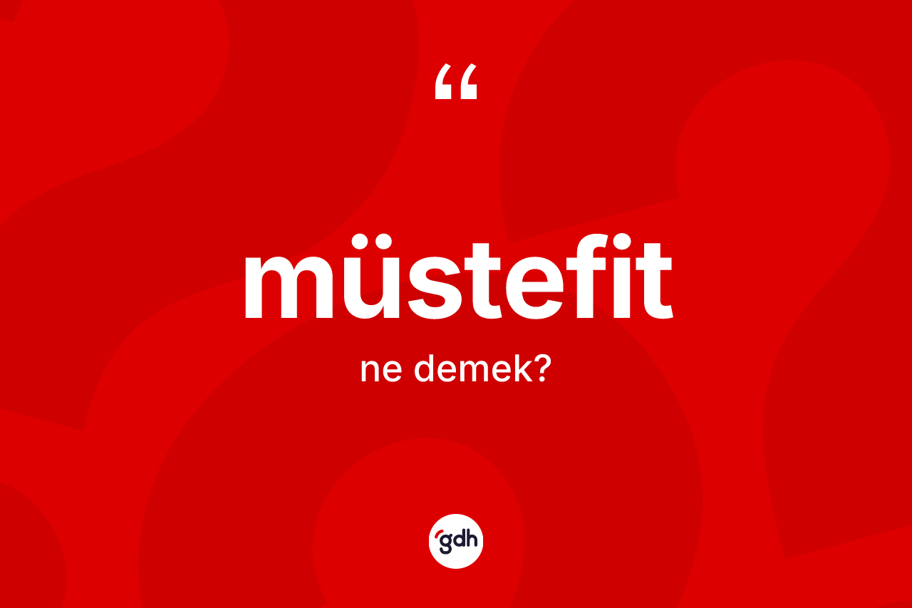 Müstefit kelimesinin sözlükteki tanımı nedir?