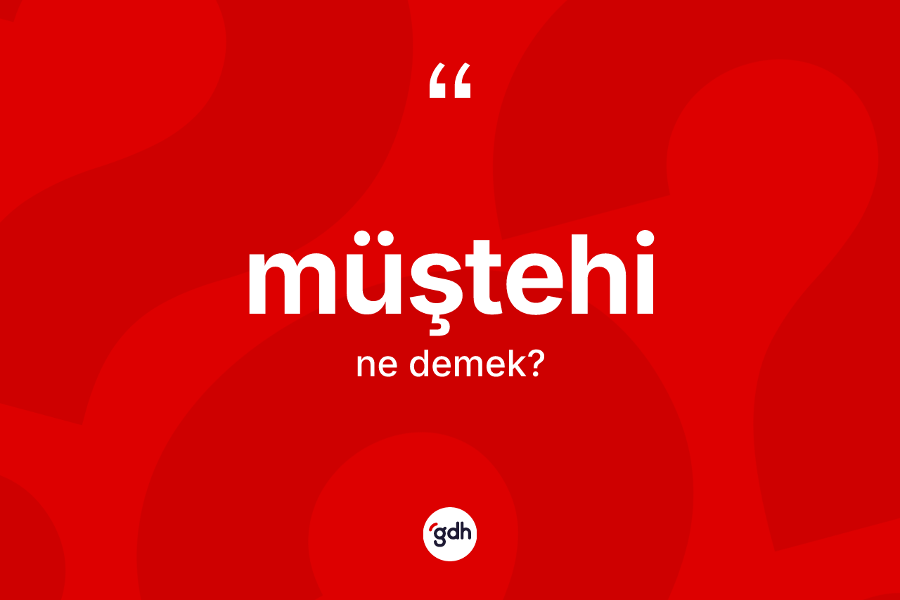 Müştehi kelimesinin sözlükteki tanımı nedir?