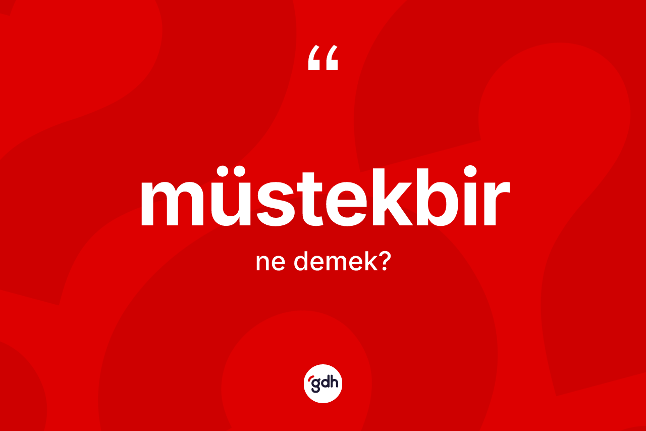 Müstekbir kelimesi ne anlama gelir? Müstekbirin TDK'ya göre anlamı nedir?