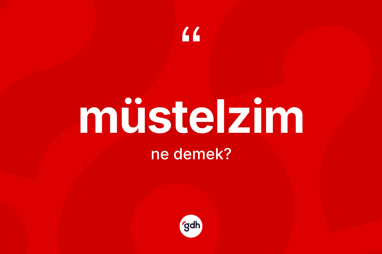 Müstelzim kelimesi nedir? Müstelzim kelimesinin kaç farklı anlamı var?