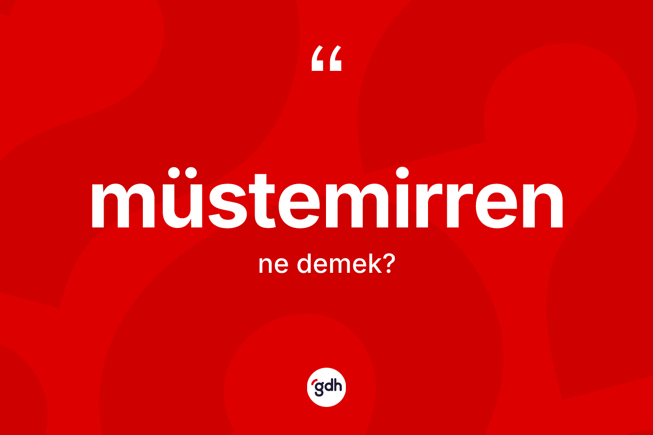 Müstemirren ne anlama gelir? Müstemirrenin TDK'ya göre anlamı nedir?