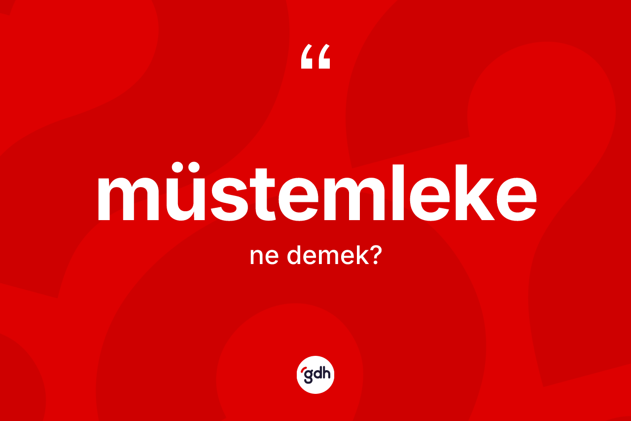 Müstemleke kelimesinin anlamı nedir? Müstemlekenin TDK'ya göre anlamı nedir?