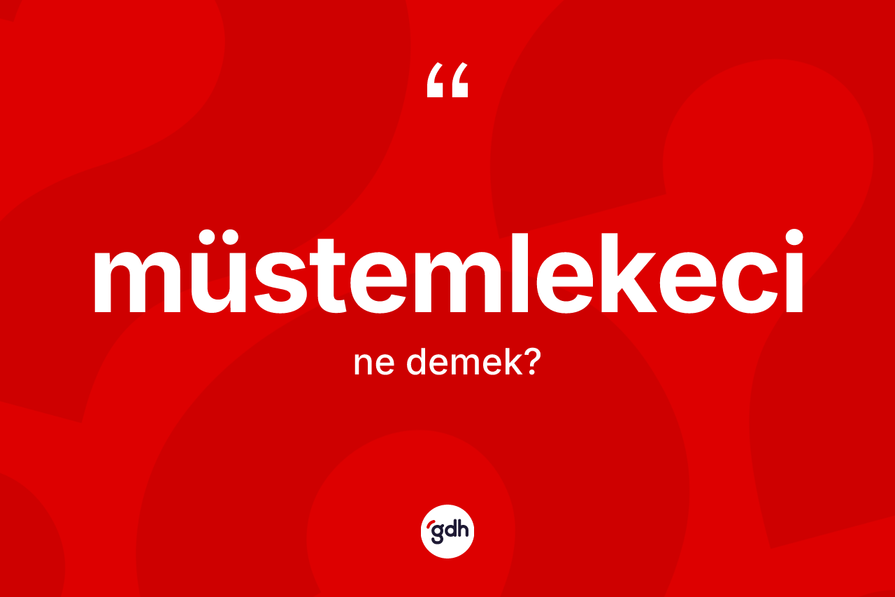 Müstemlekeci ne demek? Müstemlekecinin TDK'ya göre anlamı nedir?