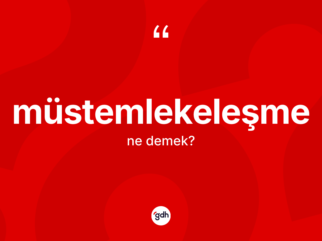 Müstemlekeleşme kelimesinin anlamı nedir? Müstemlekeleşme kelimesinin TDK'ya göre açıklaması nedir?