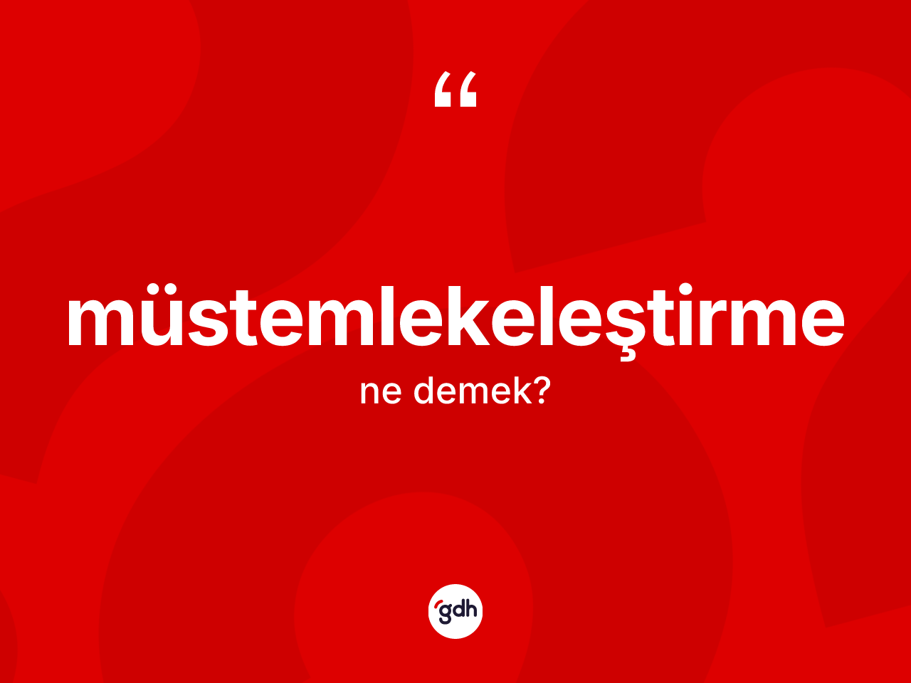 Müstemlekeleştirme kelimesinin sözlükteki tanımı nedir? Müstemlekeleştirmenin sözlükteki anlamı nedir?