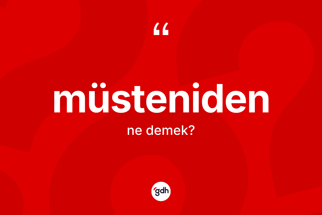 Müsteniden kelimesinin tanımı nedir? Müstenidenin TDK'ya göre anlamı nedir?