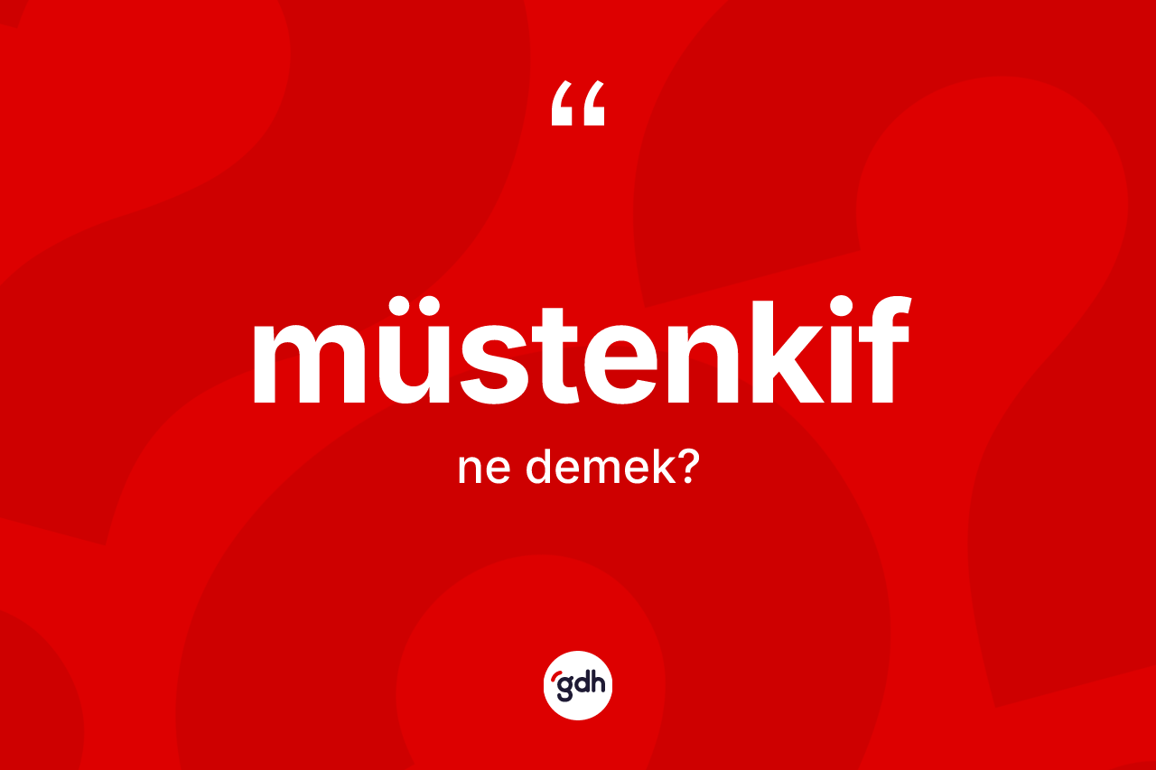 Müstenkif kelimesinin sözlükteki tanımı nedir?