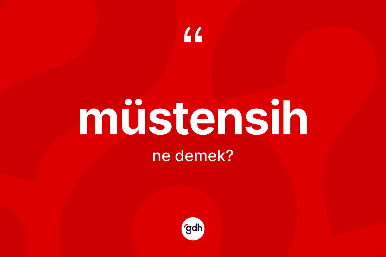 Müstensih kelimesi ne demek?
