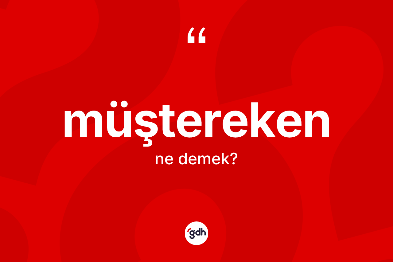 Müştereken kelimesinin tanımı nedir?