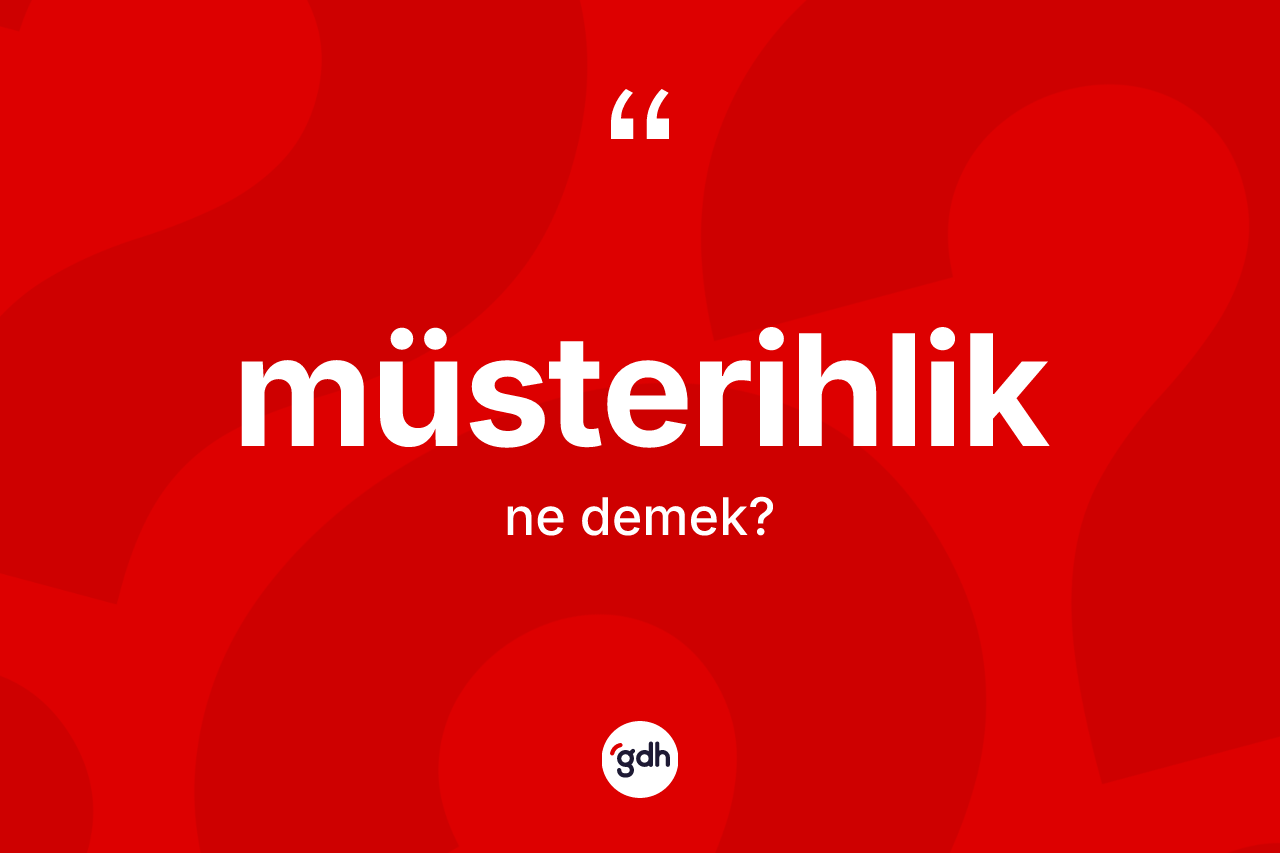 Müsterihlik kelimesinin sözlükteki tanımı nedir? Müsterihlik kelimesinin kaç farklı anlamı var?