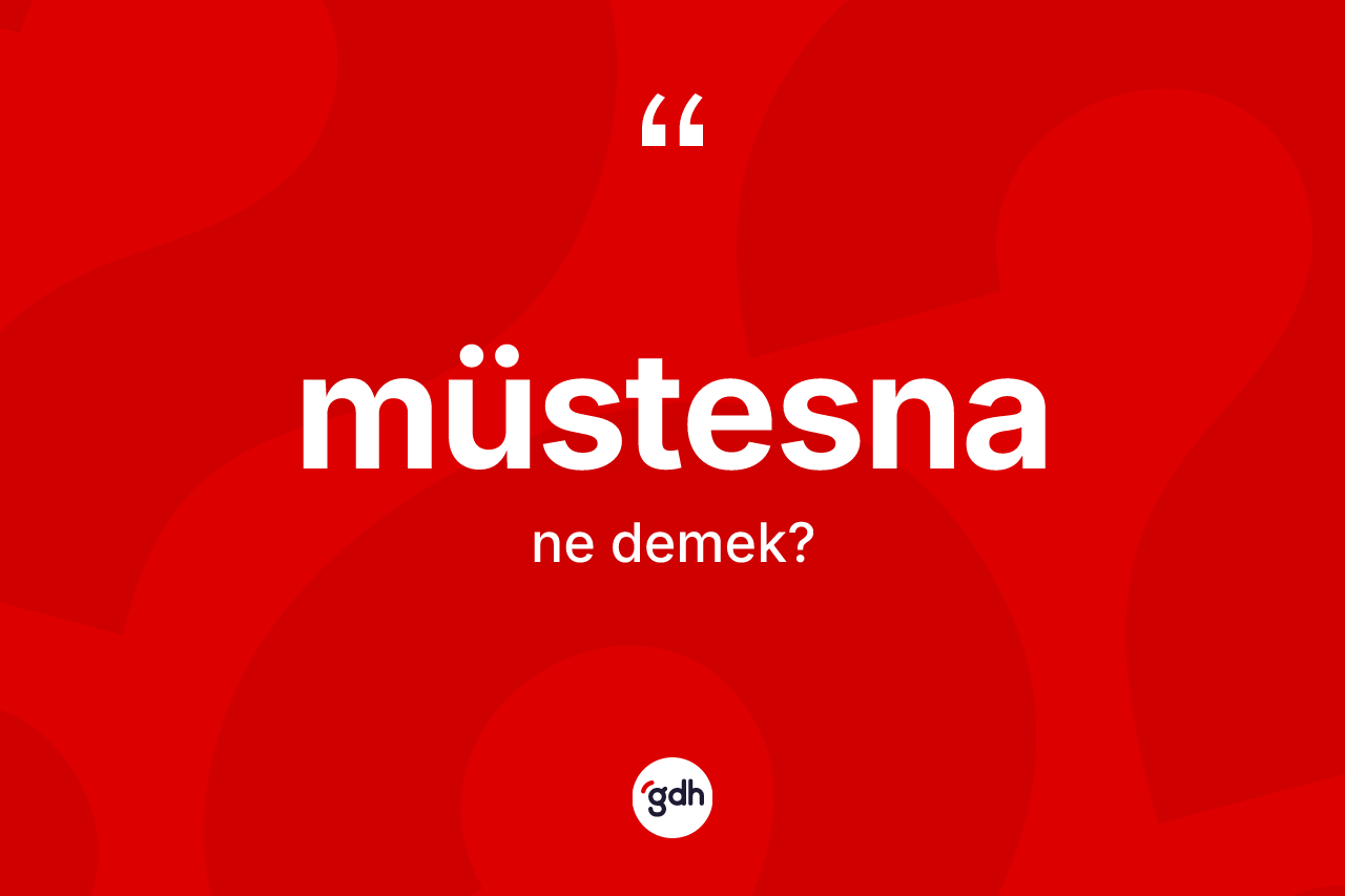 Müstesna kelimesinin tanımı nedir? Müstesnanın halk arasındaki kullanımı nasıldır?