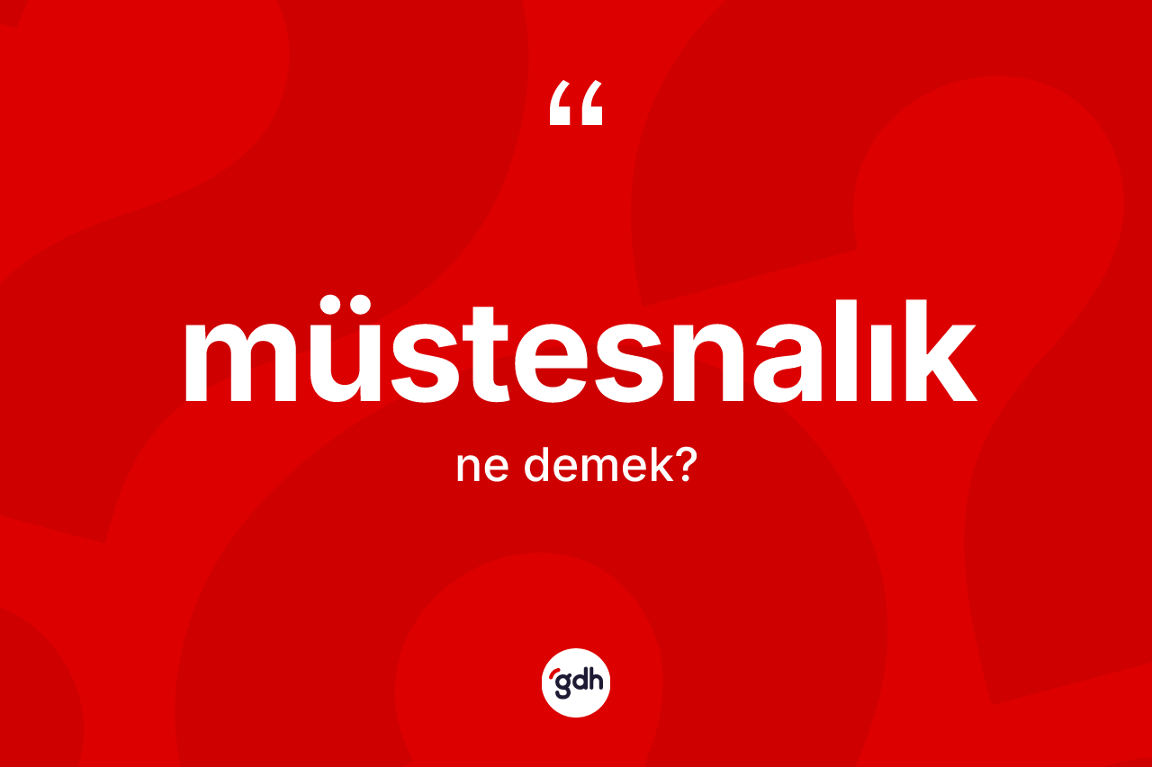 Müstesnalık kelimesinin sözlükteki tanımı nedir? Müstesnalığın TDK'ya göre anlamı nedir?