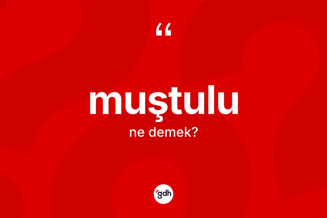 Muştulu kelimesinin anlamı nedir? Muştulunun TDK'ya göre anlamı nedir?
