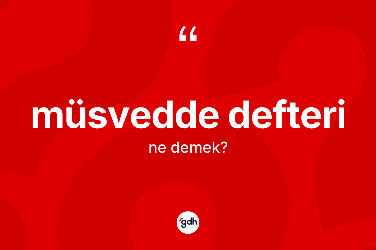 Müsvedde defteri kelimesinin sözlükteki tanımı nedir? Müsvedde defteri kelimesinin TDK anlamı nedir?